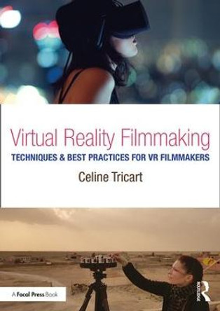 Virtual Reality Filmmaking: Techniques & Best Practices for VR Filmmakers Celine Tricart (Lucid Dreams Productions, USA) 9781138233966