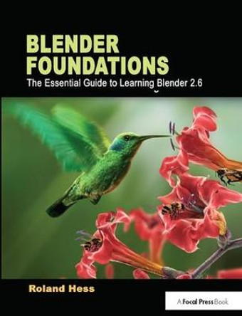 Blender Foundations: The Essential Guide to Learning Blender 2.6 Roland Hess 9781138400672