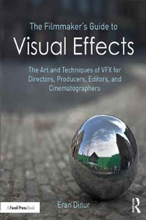 The Filmmaker's Guide to Visual Effects: The Art and Technique of VFX for Directors, Producers, Editors and Cinematographers *RISBN* Eran Dinur (Brainstorm Digital, USA) 9781138701434