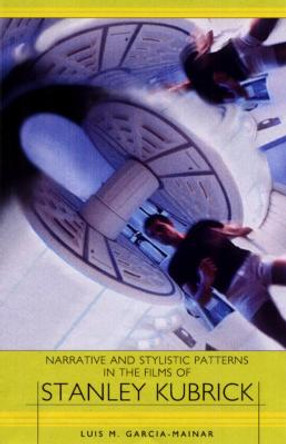 Narrative and Stylistic Patterns in the Films of Stanley Kubrick Luis M. Garcia Mainar 9781571132659