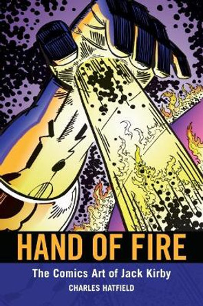 Hand of Fire: The Comics Art of Jack Kirby Charles Hatfield 9781617031786