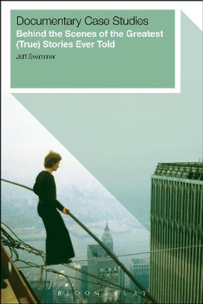 Documentary Case Studies: Behind the Scenes of the Greatest (True) Stories Ever Told Jeff Swimmer 9781623569433 Documentary Case Studies: Behind the Scenes of the Greatest (True) Stories Ever Told Jeff Swimmer 9781623569433