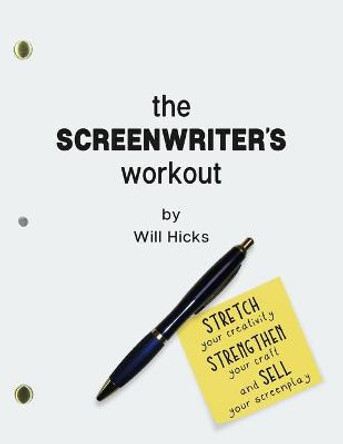 The Screenwriter's Workout: Screenwriting Exercises and Activities to Stretch Your Creativity, Enhance Your Script, Strengthen Your Craft and Sell Your Screenplay Will Hicks 9781793197313