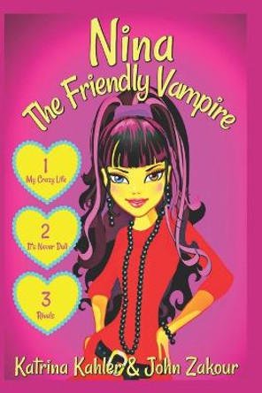 NINA The Friendly Vampire: Part 1: My Crazy Life, It's Never Dull, & Rivals - 3 Exciting Stories! Books for Girls aged 9-12 John Zakour 9781983024450