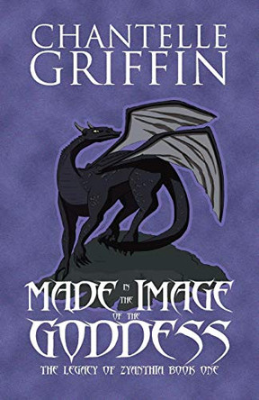 Made in the Image of the Goddess: The Legacy of Zyanthia - Book One Chantelle Griffin 9780994392107