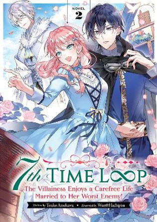 7th Time Loop: The Villainess Enjoys a Carefree Life Married to Her Worst Enemy! (Light Novel) Vol. 2 Touko Amekawa 9781638583943