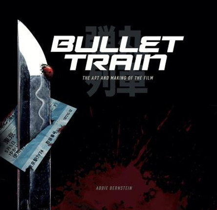 Bullet Train: The Art and Making of the Film Abbie Bernstein 9781789099560