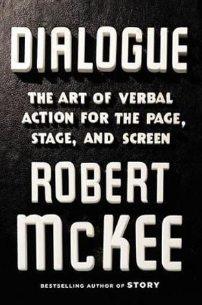 Dialogue: The Art of Verbal Action for Page, Stage, and Screen Robert McKee 9781455591916