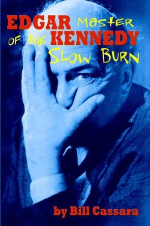 Edgar Kennedy: Master of the Slow Burn Bill Cassara 9781593930189