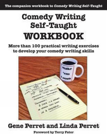 Comedy Writing Self-Taught Workbook: More than 100 Practical Writing Exercises to Develop Your Comedy Writing Skills by Gene Perret
