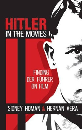 Hitler in the Movies: Finding Der Fuhrer on Film Sidney Homan 9781611479256