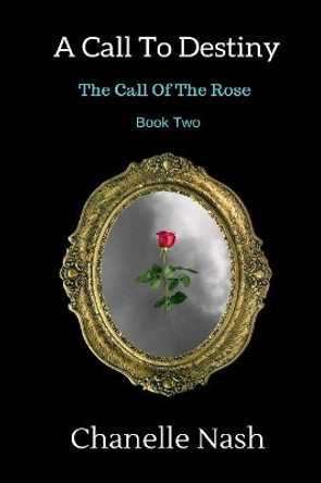 A Call to Destiny: The Call of the Rose Chanelle Nash 9781640072473