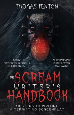 The Scream Writer's Handbook: How to Write a Terrifying Screenplay in 10 Bloody Steps Thomas Fenton 9781729035320