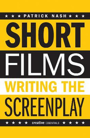 Short Films: Writing the Screenplay Patrick Nash 9781842435014