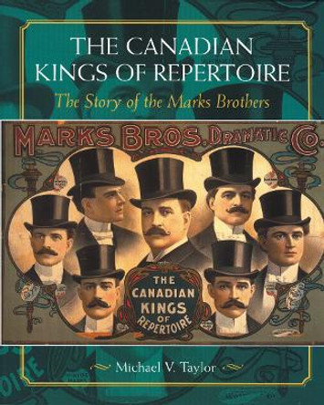 The Canadian Kings of Repertoire: The Story of the Marks Brothers Michael V. Taylor 9781896219769