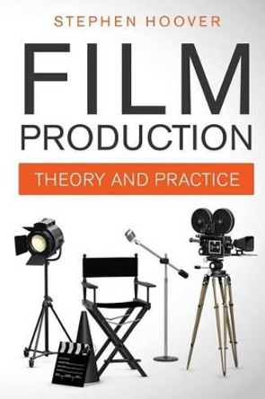 Film Production: Theory and Practice Stephen Hoover 9781941084038