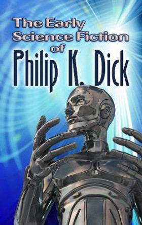 The Early Science Fiction of Philip K. Dick Philip Dick 9780486497334