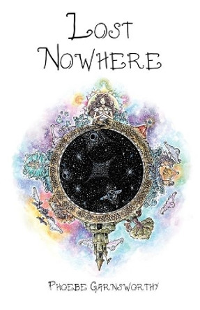 Lost Nowhere: A journey of self-discovery in a fantasy world Phoebe Garnsworthy 9780995411999