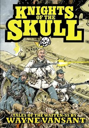 Knights of the Skull: Tales of the Waffen SS Wayne Vansant 9780996030625