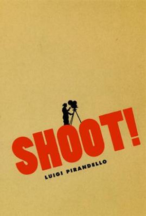 Shoot!: The Notebooks of Serafino Gubbio, Cinematograph Operator Luigi Pirandello 9780226669816 Shoot!: The Notebooks of Serafino Gubbio, Cinematograph Operator Luigi Pirandello 9780226669816
