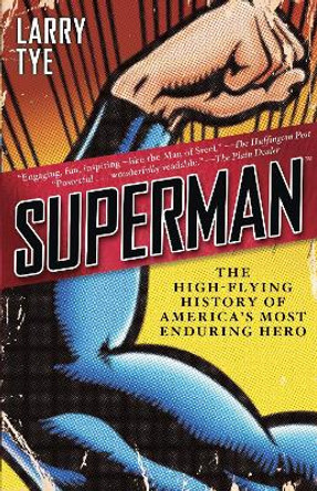 Superman: The High-Flying History of America's Most Enduring Hero Larry Tye 9780812980776