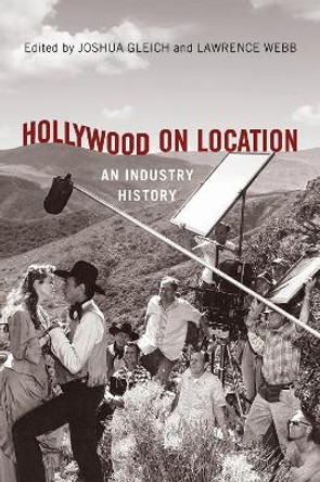 Hollywood on Location: An Industry History Joshua Gleich 9780813586267