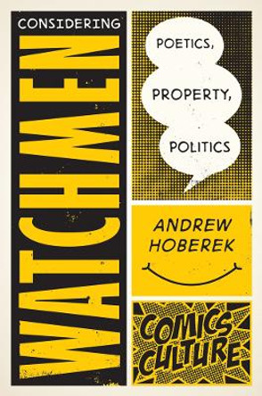Considering Watchmen: Poetics, Property, Politics: New edition with full color illustrations Andrew Hoberek 9780813590363
