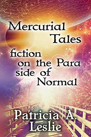 Mercurial Tales: fiction on the Para side of Normal Patricia a Leslie 9780997113785