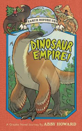 Dinosaur Empire! (Earth Before Us #1): Journey through the Mesozoic Era Abby Howard 9781419723063