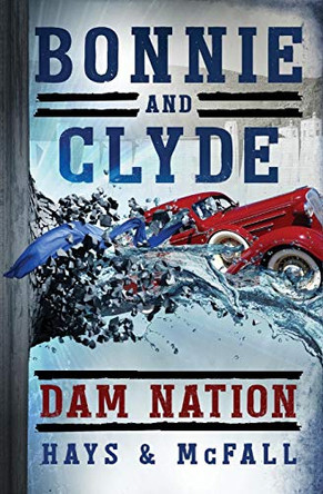 Bonnie and Clyde: Dam Nation Clark Hays 9780997411362