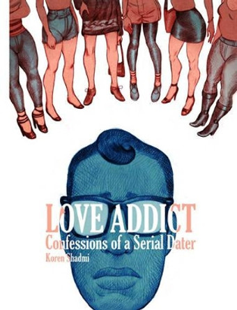 Love Addict: Confessions of a Serial Dater Koren Shadmi 9781603093934