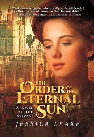 The Order of the Eternal Sun: A Novel of the Sylvani Jessica Leake 9781940456423