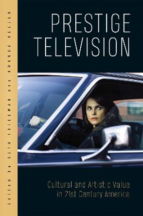 Prestige Television: Cultural and Artistic Value in Twenty-First-Century America Seth Friedman 9781978818279