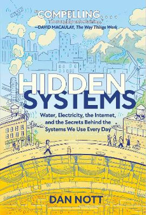 Hidden Systems: Water, Electricity, the Internet, and the Secrets Behind the Systems We Use Every Day (A Graphic Novel) Dan Nott 9780593125366