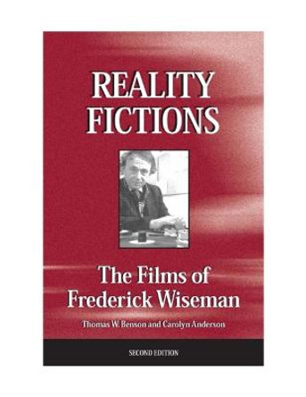 Reality Fictions: The Films of Frederick Wiseman Thomas W. Benson 9780809324385