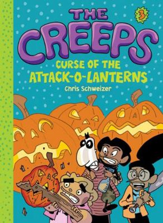 The Creeps: Book 3: Curse of the Attack-o-Lanterns Chris Schweizer 9781419721915