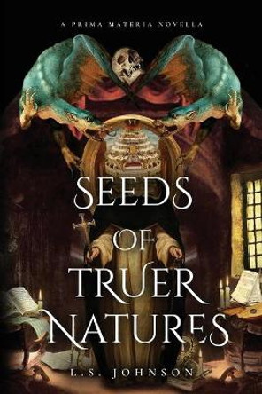Seeds of Truer Natures: A Prima Materia Novella L S Johnson 9780998893693