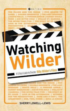 Watching Wilder: A Critical Guide to Director Billy Wilder's Films Sherry Lowell-Lewis 9781516578894