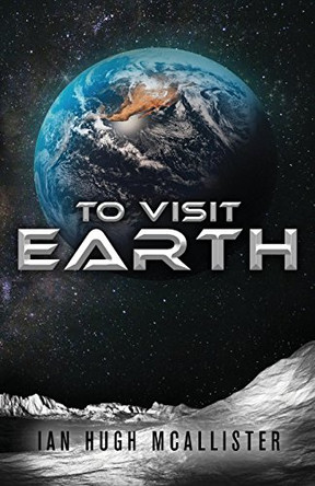 To Visit Earth Ian Hugh McAllister 9780999169025