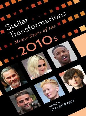 Stellar Transformations: Movie Stars of the 2010s Steven Rybin 9781978818323