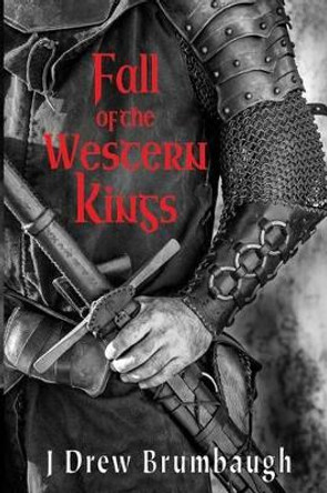 Fall of the Western Kings J Drew Brumbaugh 9781534733770