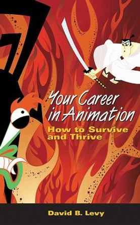 Your Career in Animation: How to Survive and Thrive David B. Levy 9781581154450