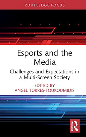 Esports and the Media: Challenges and Expectations in a Multi-Screen Society Angel Torres-Toukoumidis (Universidad Politecnica Salesiana, Ecuador) 9781032222653