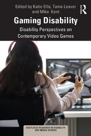 Gaming Disability: Disability Perspectives on Contemporary Video Games Katie Ellis (Curtin University, Australia) 9781032372853