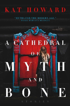 A Cathedral of Myth and Bone: Stories Kat Howard 9781481492157