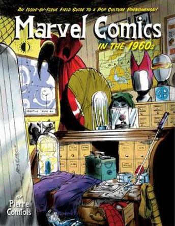 Marvel Comics In The 1960s: An Issue-By-Issue Field Guide To A Pop Culture Phenomenon Pierre Comtois 9781605490168