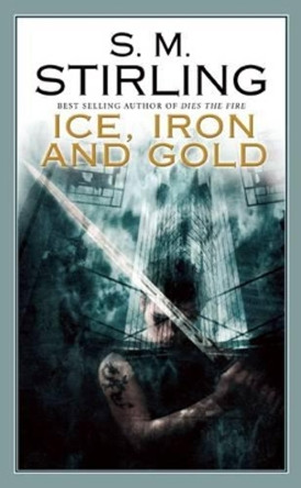 Ice, Iron and Gold S. M. Stirling 9781597801164