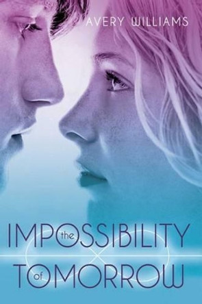 The Impossibility of Tomorrow Avery Williams 9781442443204