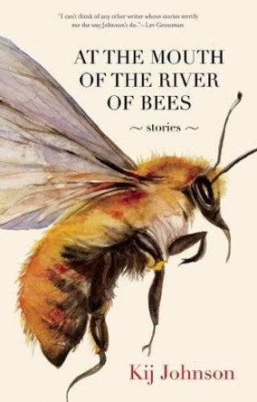 At the Mouth of the River of Bees: Stories Kij Johnson 9781931520805