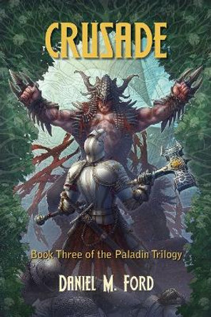 Crusade Volume 3: Book Three of The Paladin Trilogy Daniel M Ford 9781939650757